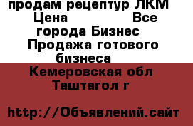 продам рецептур ЛКМ  › Цена ­ 130 000 - Все города Бизнес » Продажа готового бизнеса   . Кемеровская обл.,Таштагол г.